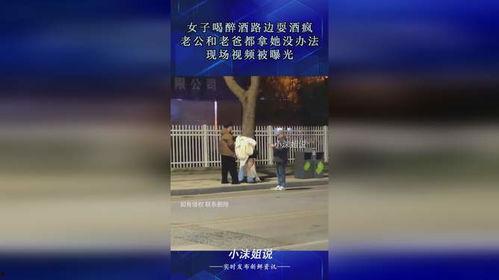 女人爆料老公喝醉酒视频,女人曝光老公酒后丑态视频引发热议